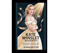 KATE WINSLET BIOGRAPHY: Overcoming Doubts, Redefining Success, and Becoming a Hollywood Icon