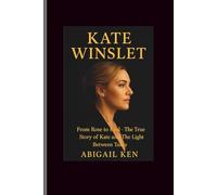 Kate Winslet: From Rose to Real- The True Story of Kate and The Light Between Takes