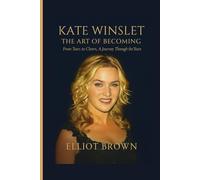 KATE WINSLET: The Art Of Becoming - From Tears To Cheers, A Journey Through The Years