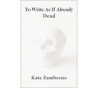 Kate Zambreno To Write as if Already Dead (Copertina rigida) Rereadings