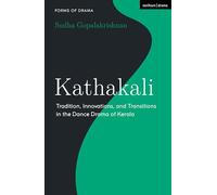 Kathakali: Tradition, Innovations and Transitions in the Dance Drama of Kerala