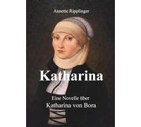 Katharina: Eine Novelle über Katharina von Bora