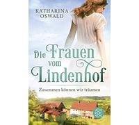 Katharina Oswal Die Frauen vom Lindenhof - Zusammen können wir träum (Tascabile)