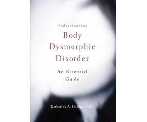 Katharine A. Phillips Understanding Body Dysmorphic Disorder (Tascabile)