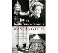 Katharine Graham's Washington: A Huge, Rich Gathering of Articles, Memoirs, Humor, and History, Chosen by Mrs. Graham, That Brings to Life Her Beloved City