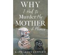 Katharine Leppard Why I Had to Murder my Mother (Tascabile)