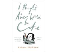 Katharine Welby-Roberts I Thought There Would Be Cake (Tascabile)
