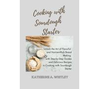 Katherine A. Wh COOKING WITH SOURDOUGH STARTER: Unlock the Art of Fl (Tascabile)
