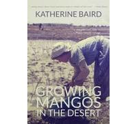 Katherine Baird Growing Mangos in the Desert (Tascabile)