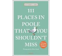 Katherine Bebo 111 Places in Poole That You Shouldn't Miss (Tascabile)