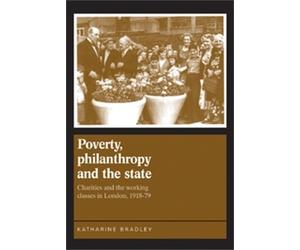 Katherine Bradley Poverty, Philanthropy and the State (Tascabile)