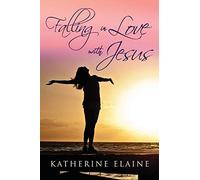Katherine Elaine Falling in Love with Jesus (Tascabile)