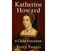 Katherine Howard: A Child Forsaken