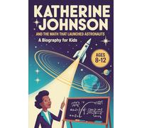 Katherine Johnson and the Math That Launched Astronauts: A Biography for Kids, Ages 8-12