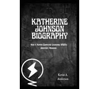 KATHERINE JOHNSON BIOGRAPHY: How a Human Computer Launched NASA’s Greatest Missions