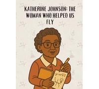 Katherine Johnson: The Woman Who Helped Us Fly