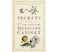 Katherine Knight Secrets of the 17th Century Medicine Cabinet (Tascabile)