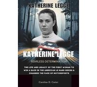 KATHERINE LEGGE : Fearless determination: The life and legacy of the First woman to win a race in the American Le Mans Series & Changed the Face of Motorsports