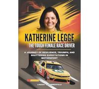 KATHERINE LEGGE : The Tough Female Race Driver: A Journey of Resilience, Triumph, and Shattering Expectations in Motorsport