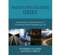 Katherine M. Atkins Sonya Lorelle Reconceptualizing Grief (Tascabile)