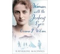 Katherine MacInn Woman with the Iceberg Eyes: Oriana F. Wils (Copertina rigida)