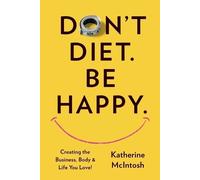 Katherine McIntosh Don't Diet. Be Happy. (Tascabile)