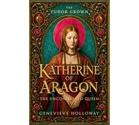 KATHERINE OF ARAGON: The Unconquered Queen