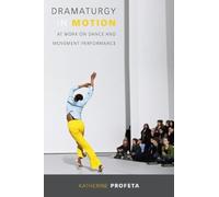 Katherine Profeta Dramaturgy in Motion (Tascabile) Studies in Dance History