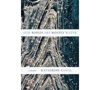 Katherine Riegel Our Bodies Are Mostly Water (Tascabile)