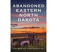 Katherine Rose Bingham Abandoned Eastern North Dakota (Tascabile)