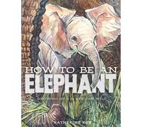 Katherine Roy How to be an Elephant (Copertina rigida)
