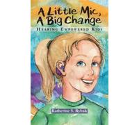 Katherine S Rybak A Little Mic, A Big Change (Tascabile) Hearing Empowered Kids