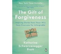 The Gift of Forgiveness: Inspiring Stories from Those Who Have Overcome the Unforgivable