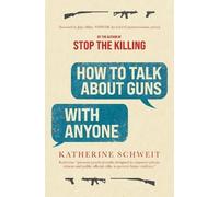 Katherine Schweit How To Talk About Guns with Anyone (Tascabile)