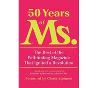 50 Years of Ms.: The Best of the Pathfinding Magazine That Ignited a Revolution