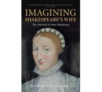 Imagining Shakespeare's Wife: The Afterlife of Anne Hathaway - Scheil Kath...