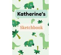 Katherine's DINOSAUR Sketchbook: 25 Blank Pages of Roaring Dino Fun and Creativity / Design, Color, and Create Your Dino Adventure