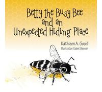 Kathleen A Good Betty the Busy Bee and an Unexpected Hiding Place (Tascabile)