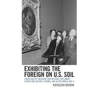 Exhibiting the Foreign on U.S. Soil: American Art Museums and National Diplomacy Exhibitions before, during, and after World War II