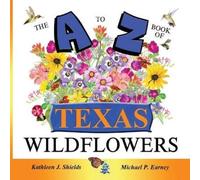 Kathleen J Shields The A to Z of Texas Wildflowers (Tascabile)