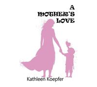 Kathleen Koepfer A Mother's Love (Tascabile)