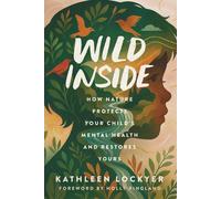 Kathleen Lockye Wild Inside: How Nature Protects Your Child's Mental (Tascabile)