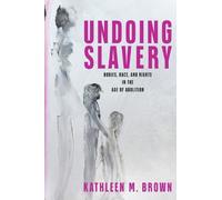 Kathleen M. Brown Undoing Slavery (Copertina rigida) Early American Studies