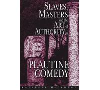 Kathleen McCart Slaves, Masters, and the Art of Authority in Plautin (Tascabile)