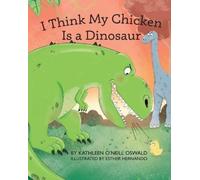Kathleen O'Neill Oswald I Think My Chicken Is a Dinosaur (Tascabile)
