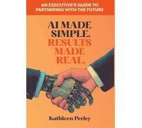 Kathleen Perley AI Made Simple. Results Made Real. (Copertina rigida)