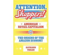 Attention, Shoppers!: American Retail Capitalism and the Origins of the Amazon Economy