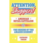 Attention, Shoppers!: American Retail Capitalism and the Origins of the Amazon Economy