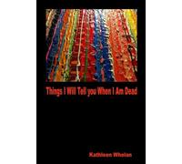 Kathleen Whelan Things I Will Tell You When I am Dead (Tascabile)