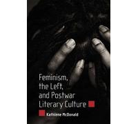 Kathlene McDonald Feminism, the Left, and Postwar Literary Culture (Tascabile)